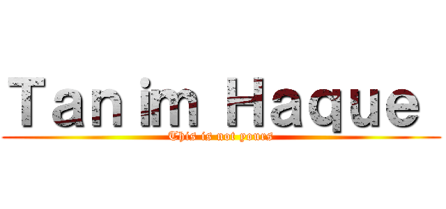 Ｔａｎｉｍ Ｈａｑｕｅ  (This is not yours)