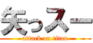 矢っスー (attack on titan)