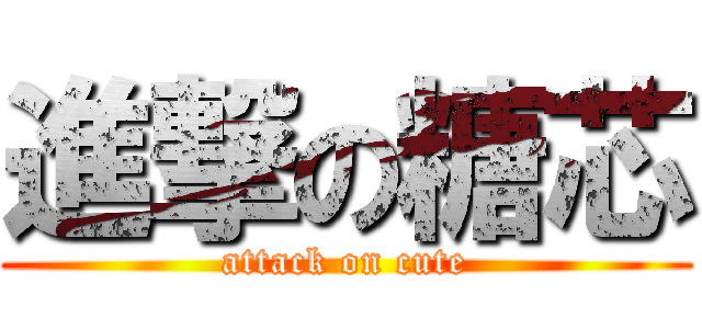 進撃の糖芯 (attack on cute)