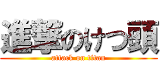 進撃のけつ頭 (attack on titan)