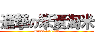 進撃の笨蛋淘米 (attack on titan)