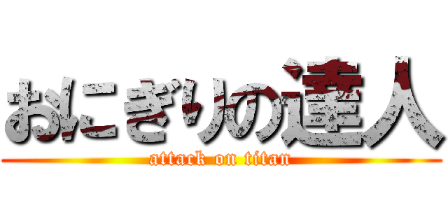 おにぎりの達人 (attack on titan)