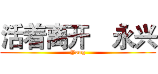 活着离开
  永兴 (Yong)