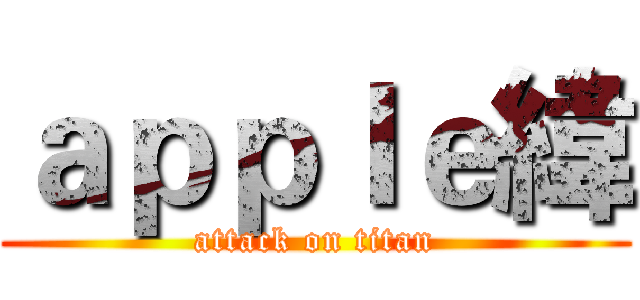 ａｐｐｌｅ緯 (attack on titan)
