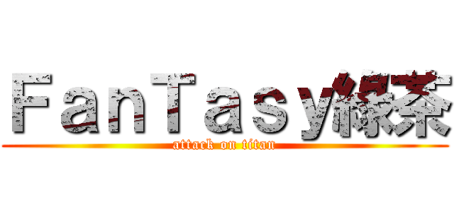 ＦａｎＴａｓｙ綠茶 (attack on titan)