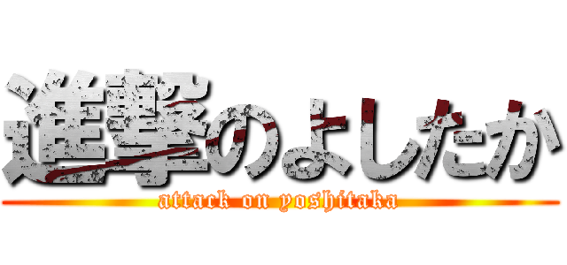 進撃のよしたか (attack on yoshitaka)