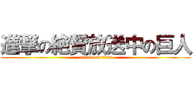 進撃の絶賛放送中の巨人 (attack on titan)