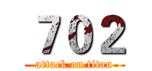 ７０２ (attack on titan)