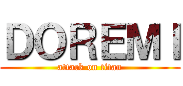 ＤＯＲＥＭＩ (attack on titan)