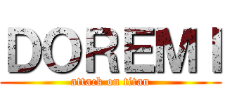 ＤＯＲＥＭＩ (attack on titan)