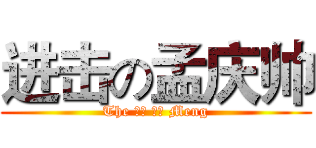 进击の孟庆帅 (The 进击 庆帅 Meng)
