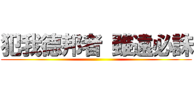 犯我德邦者 雖遠必誅 ()