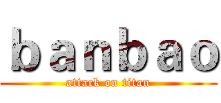 ｂａｎｂａｏ (attack on titan)