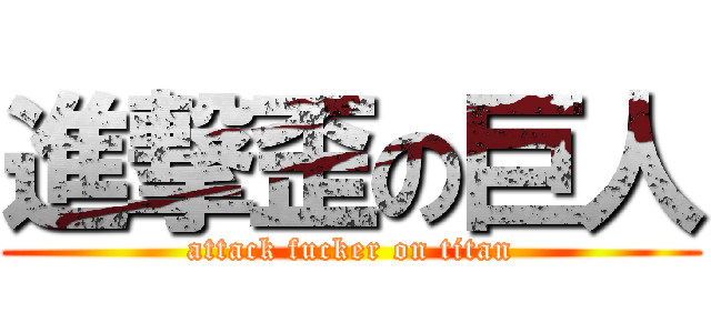 進撃歪の巨人 (attack fucker on titan)