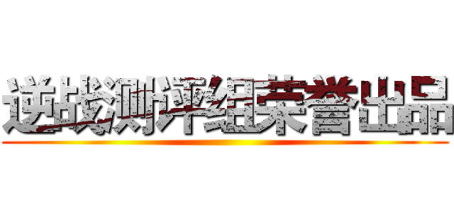 逆战测评组荣誉出品 ()