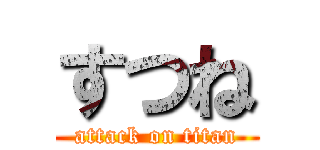 すつね (attack on titan)