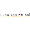 Ｌｉｓａ ｆａｎ ｄｅ ｓｎｋ (Livaï est à moi )