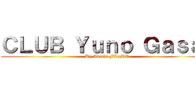 ＣＬＵＢ Ｙｕｎｏ Ｇａｓａｉ (By.Admin FLaME)