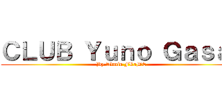 ＣＬＵＢ Ｙｕｎｏ Ｇａｓａｉ (By.Admin FLaME)