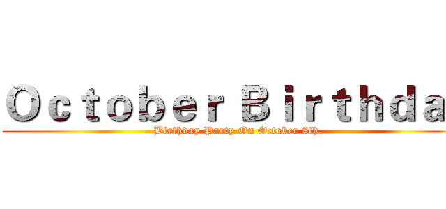 Ｏｃｔｏｂｅｒ Ｂｉｒｔｈｄａｙ (Birthday Party On October 8th.)