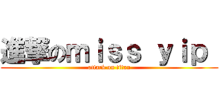 進撃のｍｉｓｓ ｙｉｐ  (attack on titan)