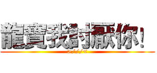 龍寶我討厭你！ (>///<)