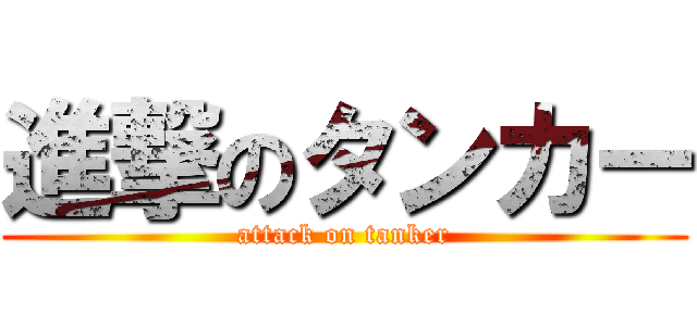 進撃のタンカー (attack on tanker)