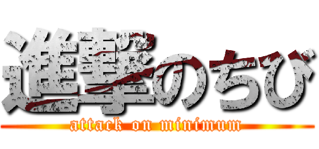 進撃のちび (attack on minimum)