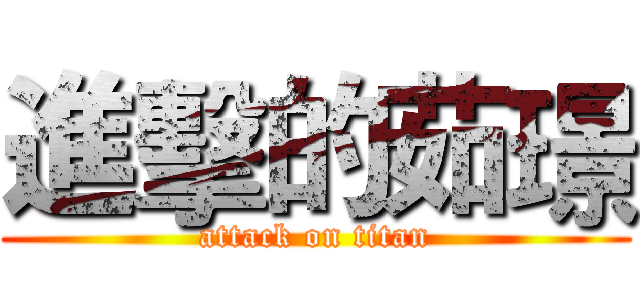 進擊的茹璟 (attack on titan)