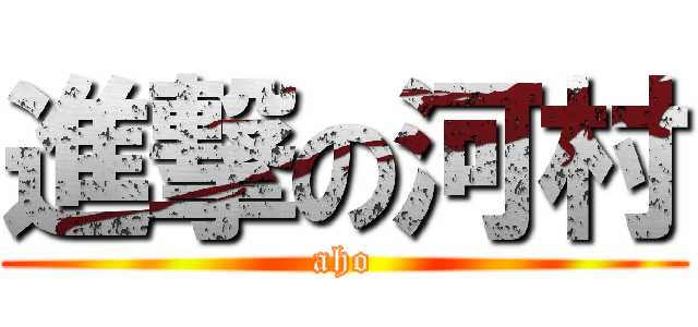 進撃の河村 (aho)