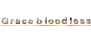 Ｇｒａｃｅ ｂｌｏｏｄｌｅｓｓ ｗａｒ ()