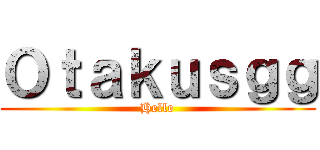 Ｏｔａｋｕｓｇｇ (Hello)