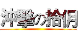 沖擊の拾仴 ()