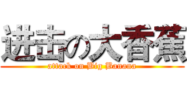 进击の大香蕉 (attack on Big Banana)