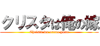 クリスタは俺の嫁 (Christa wa oreno yome)