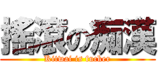 搖滾の痴漢 (Kitwai is fucker)