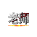 老师 ( )