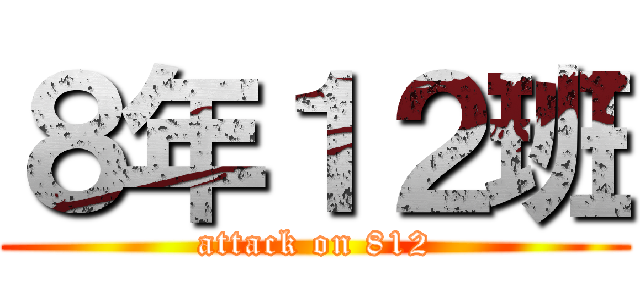 ８年１２班 (attack on 812)