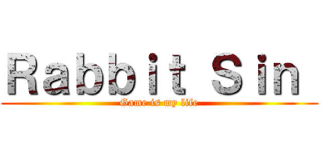 Ｒａｂｂｉｔ Ｓｉｎ  (Game is my life)