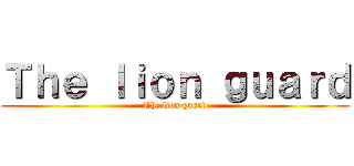 Ｔｈｅ ｌｉｏｎ ｇｕａｒｄ (The lion guard)
