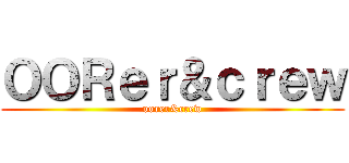 ＯＯＲｅｒ＆ｃｒｅｗ (oorer&crew)