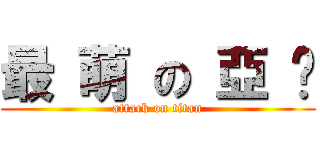 最 萌 の 亞 妮 (attack on titan)