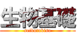 生物基礎 (seibutukiso)