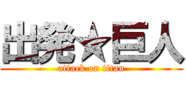 出発★巨人 (attack on titan)