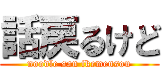 話戻るけど (noodle san ikemensou)