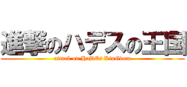 進撃のハデスの王国 (attack on HaDEs KinGdom)