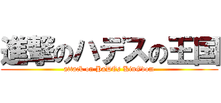 進撃のハデスの王国 (attack on HaDEs KinGdom)