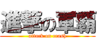 進撃の軍覇 (attack on crash)