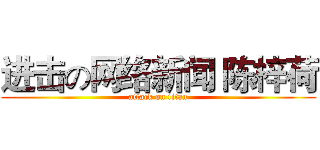 进击の网络新闻 陈梓荷 (attack on titan)