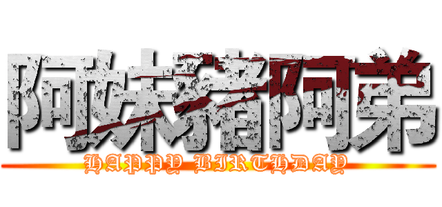 阿妹豬阿弟 (HAPPY BIRTHDAY)